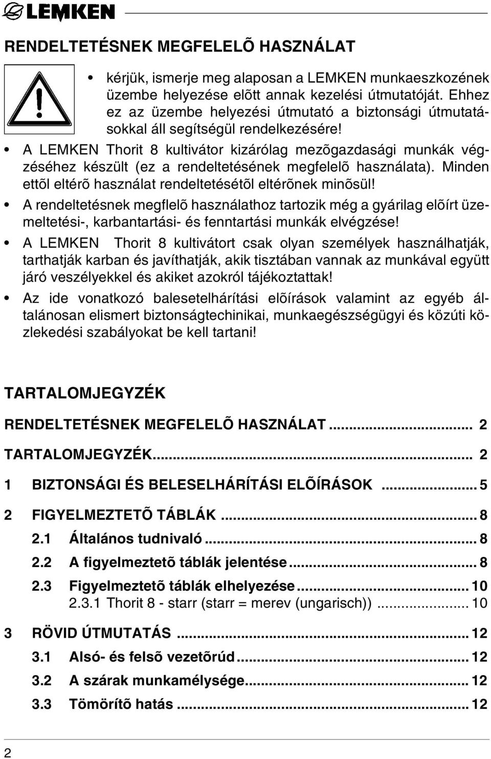 A LEMKEN Thorit 8 kultivátor kizárólag mezõgazdasági munkák végzéséhez készült (ez a rendeltetésének megfelelõ használata). Minden ettõl eltérõ használat rendeltetésétõl eltérõnek minõsül!