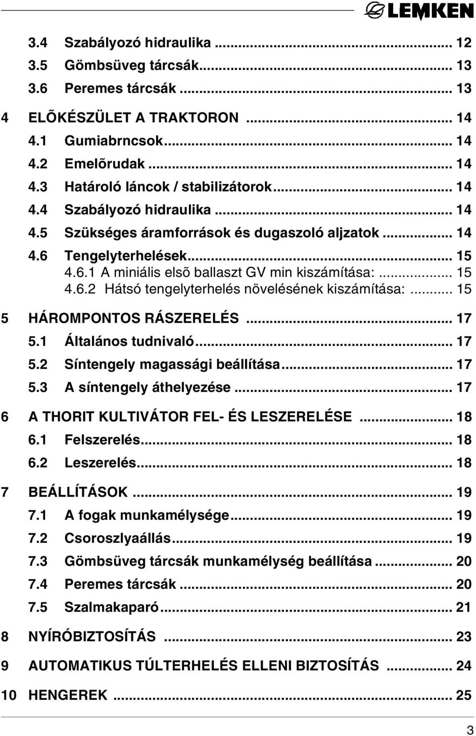 .. 15 5 HÁROMPONTOS RÁSZERELÉS... 17 5.1 Általános tudnivaló... 17 5.2 Síntengely magassági beállítása... 17 5.3 A síntengely áthelyezése... 17 6 A THORIT KULTIVÁTOR FEL- ÉS LESZERELÉSE... 18 6.