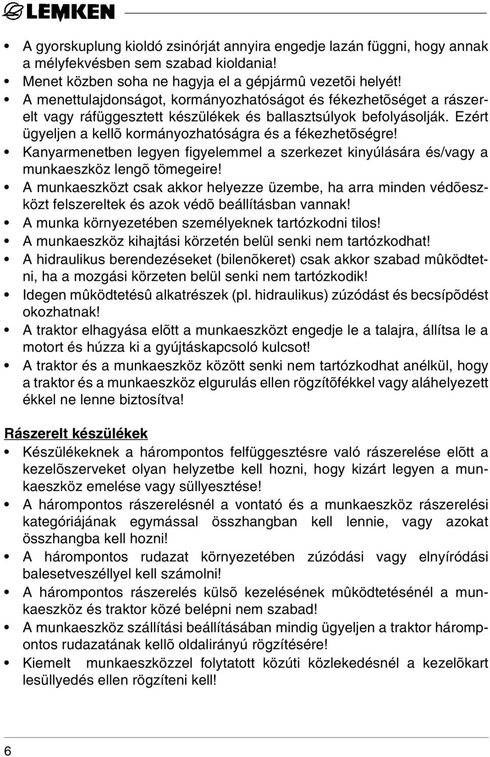 Kanyarmenetben legyen figyelemmel a szerkezet kinyúlására és/vagy a munkaeszköz lengõ tömegeire!