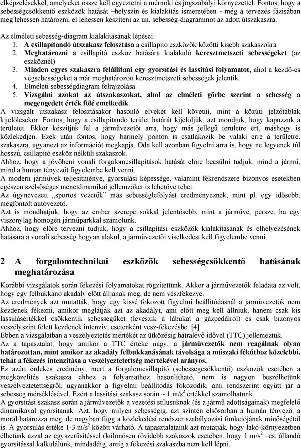 sebesség-diagrammot az adott útszakaszra. Az elméleti sebesség-diagram kialakításának lépései: 1. A csillapítandó útszakasz felosztása a csillapító eszközök közötti kisebb szakaszokra 2.