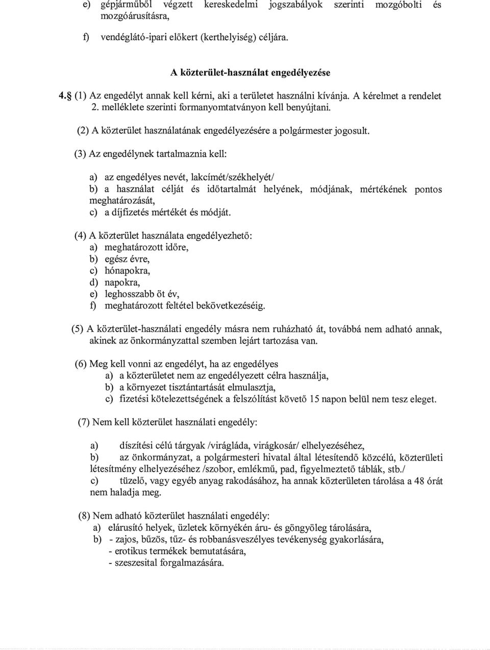 (2) A közterület használatának engedélyezésére a polgármester jogosult. (3) Az engedélynek tartalmaznia kell: a) az engedélyes nevét, lakcímét/székhelyét!