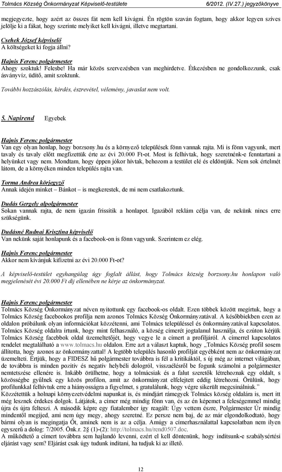 További hozzászólás, kérdés, észrevétel, vélemény, javaslat nem volt. 5. Napirend Egyebek Van egy olyan honlap, hogy borzsony.hu és a környező települések fönn vannak rajta.