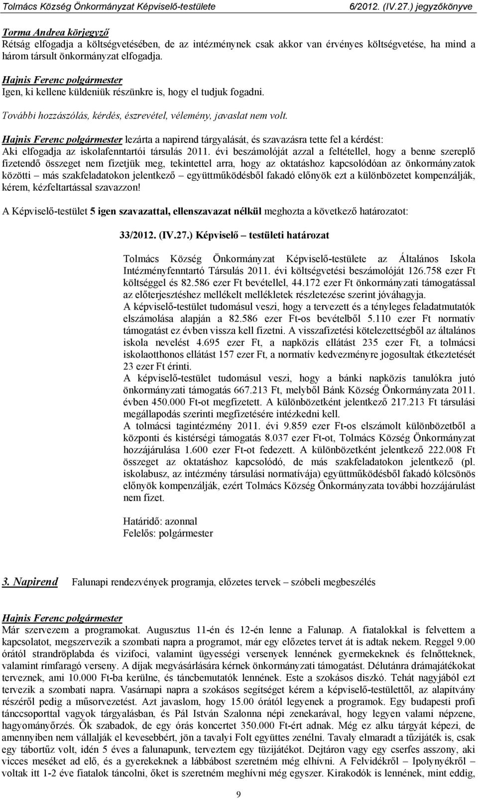 lezárta a napirend tárgyalását, és szavazásra tette fel a kérdést: Aki elfogadja az iskolafenntartói társulás 2011.