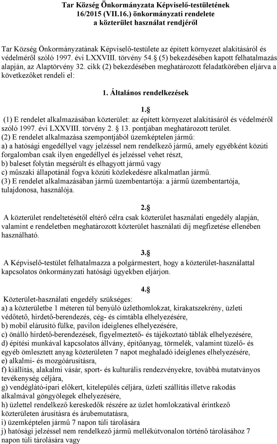 törvény 54. (5) bekezdésében kapott felhatalmazás alapján, az Alaptörvény 32. cikk (2) bekezdésében meghatározott feladatkörében eljárva a következőket rendeli el: 1. Általános rendelkezések 1.