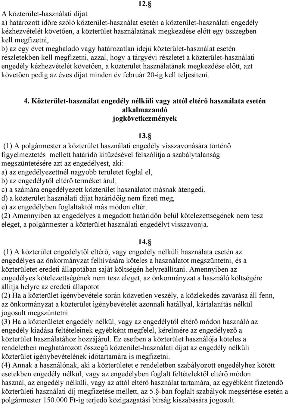 kézhezvételét követően, a közterület használatának megkezdése előtt, azt követően pedig az éves díjat minden év február 20-ig kell teljesíteni. 4.