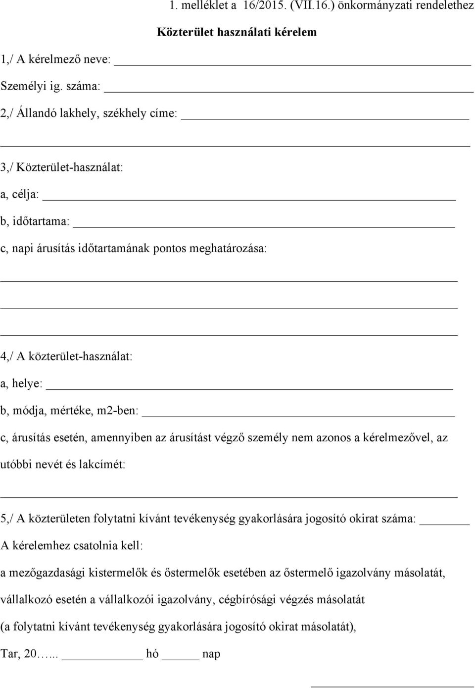 mértéke, m2-ben: c, árusítás esetén, amennyiben az árusítást végző személy nem azonos a kérelmezővel, az utóbbi nevét és lakcímét: 5,/ A közterületen folytatni kívánt tevékenység gyakorlására