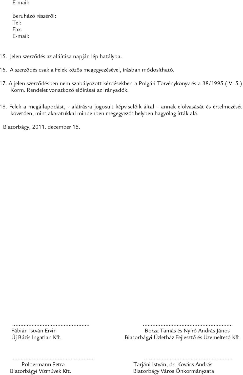 A jelen szerződésben nem szabályozott kérdésekben a Polgári Törvénykönyv és a 38/1995.(IV. 5.) Korm.