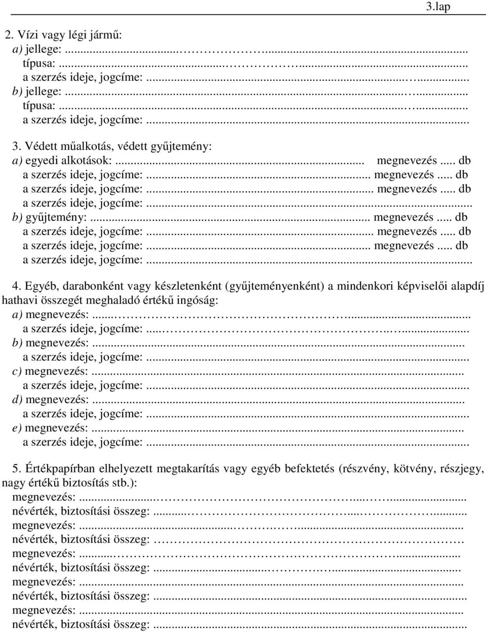 Egyéb, darabonként vagy készletenként (győjteményenként) a mindenkori képviselıi alapdíj hathavi összegét meghaladó értékő ingóság: a) megnevezés:...... a szerzés ideje, jogcíme:........ b) megnevezés:.