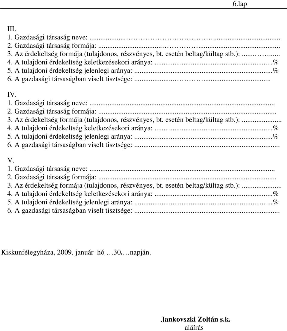 Gazdasági társaság formája:... 3. Az érdekeltség formája (tulajdonos, részvényes, bt. esetén beltag/kültag stb.):... 4. A tulajdoni érdekeltség keletkezésekori aránya:...% 5.