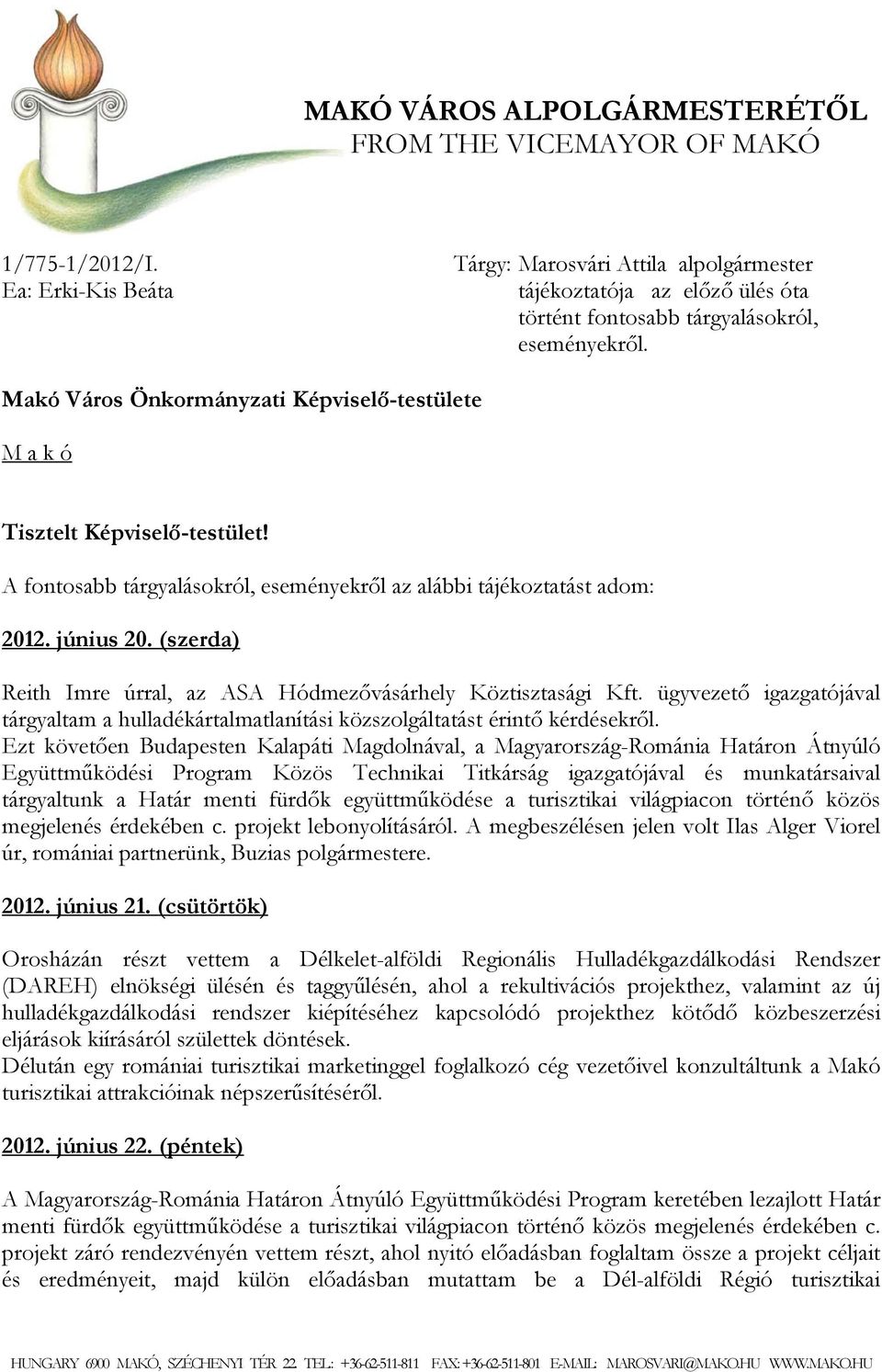 Makó Város Önkormányzati Képviselő-testülete M a k ó Tisztelt Képviselő-testület! A fontosabb tárgyalásokról, eseményekről az alábbi tájékoztatást adom: 2012. június 20.