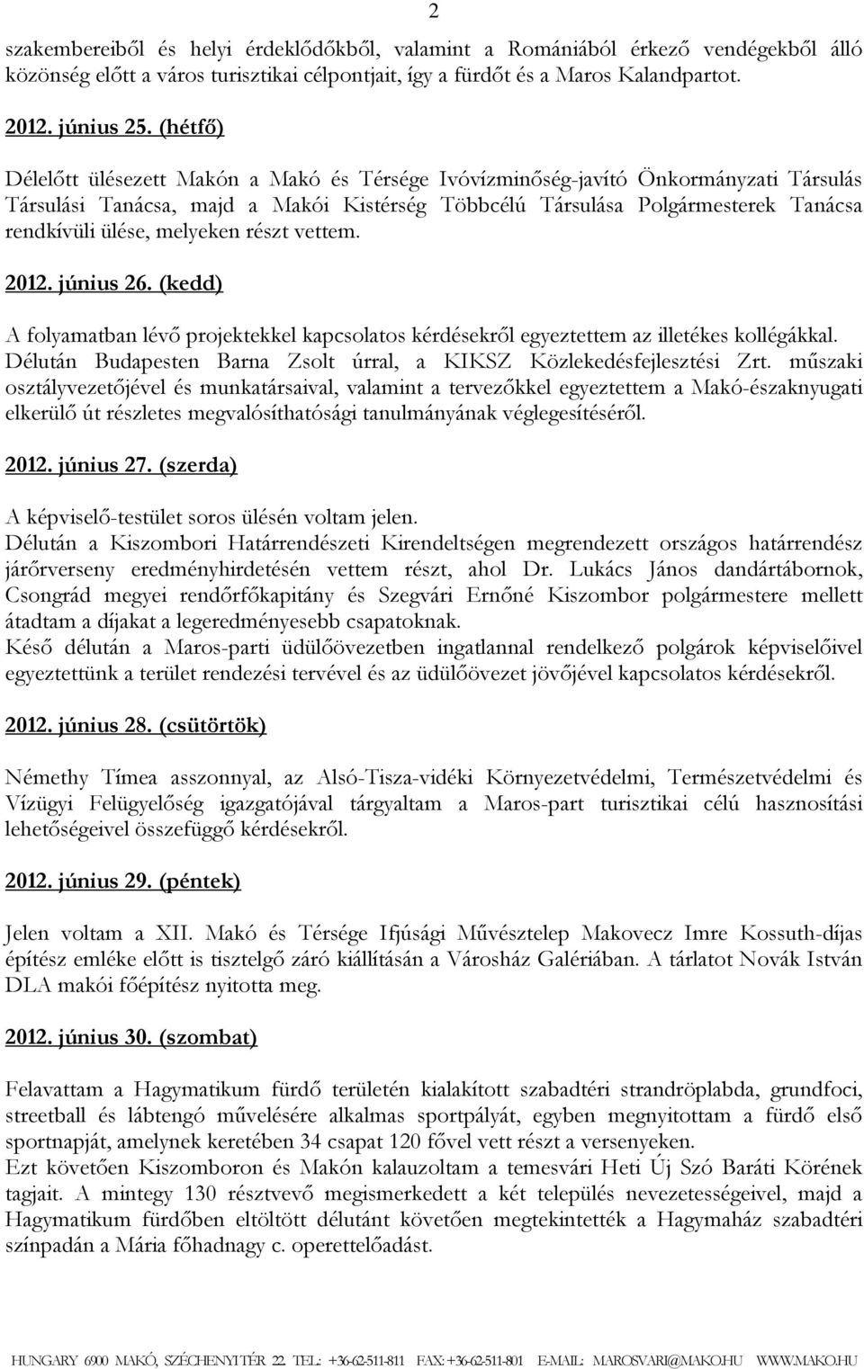 melyeken részt vettem. 2012. június 26. (kedd) A folyamatban lévő projektekkel kapcsolatos kérdésekről egyeztettem az illetékes kollégákkal.