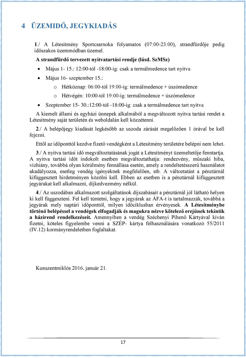 : o Hétköznap: 06:00-tól 19:00-ig: termálmedence + úszómedence o Hétvégén: 10:00-tól 19:00-ig: termálmedence + úszómedence Szeptember 15-30.