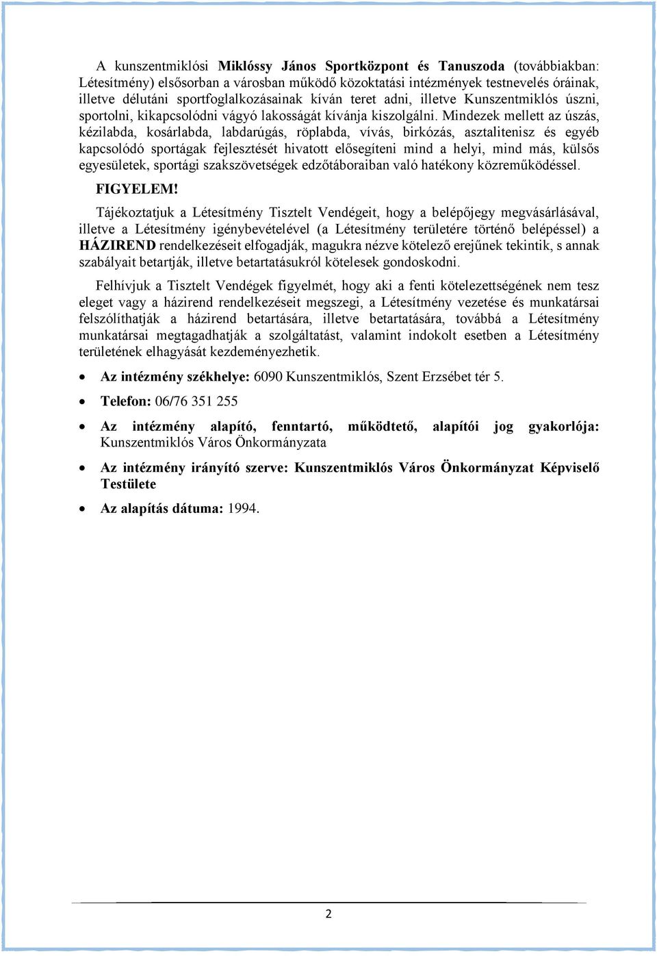 Mindezek mellett az úszás, kézilabda, kosárlabda, labdarúgás, röplabda, vívás, birkózás, asztalitenisz és egyéb kapcsolódó sportágak fejlesztését hivatott elősegíteni mind a helyi, mind más, külsős