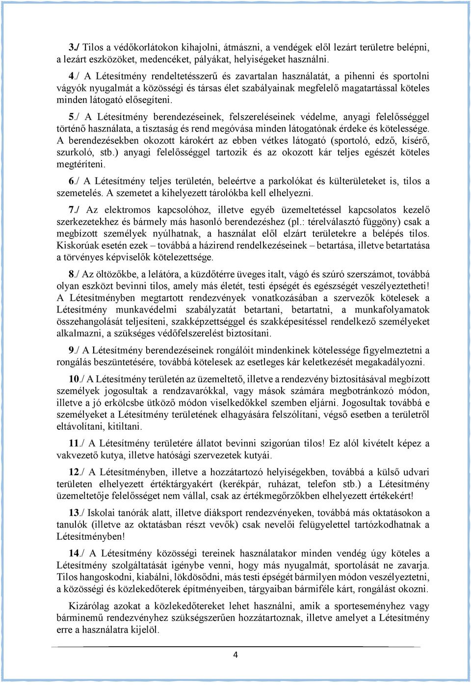 5./ A Létesítmény berendezéseinek, felszereléseinek védelme, anyagi felelősséggel történő használata, a tisztaság és rend megóvása minden látogatónak érdeke és kötelessége.