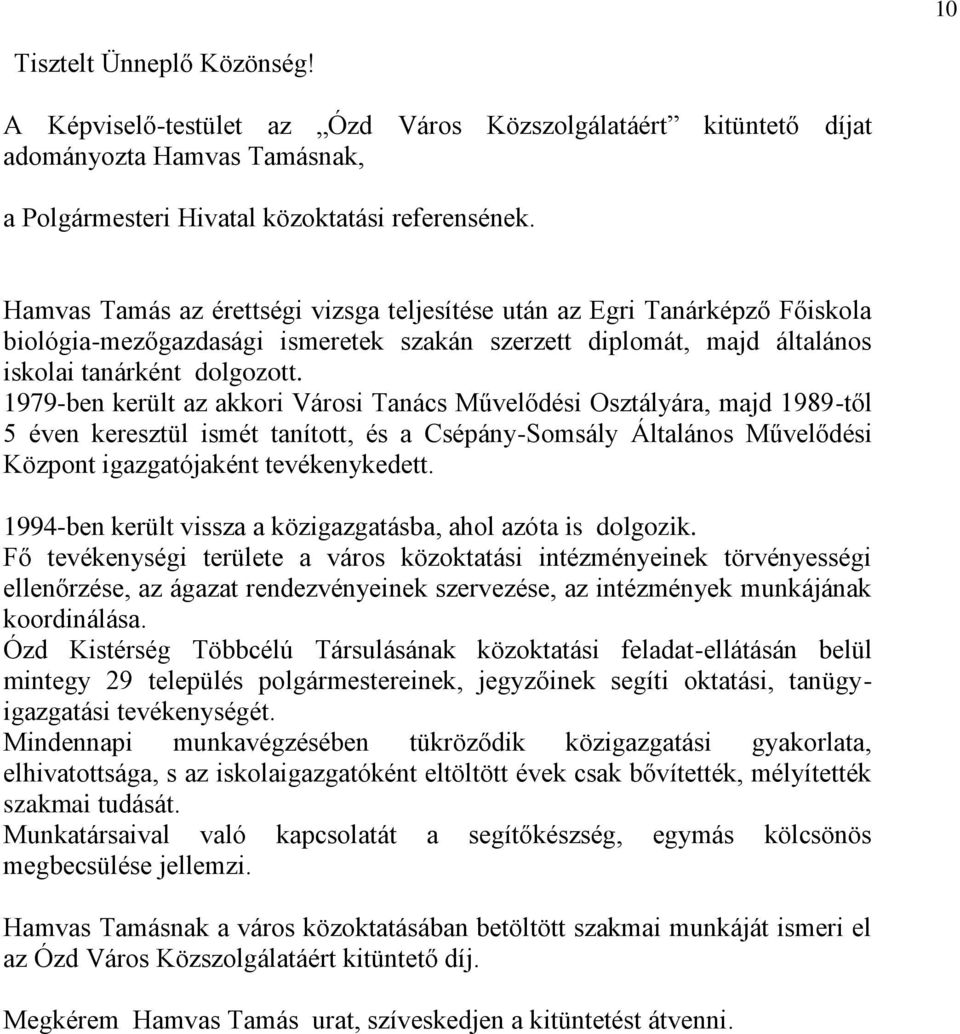 1979-ben került az akkori Városi Tanács Művelődési Osztályára, majd 1989-től 5 éven keresztül ismét tanított, és a Csépány-Somsály Általános Művelődési Központ igazgatójaként tevékenykedett.