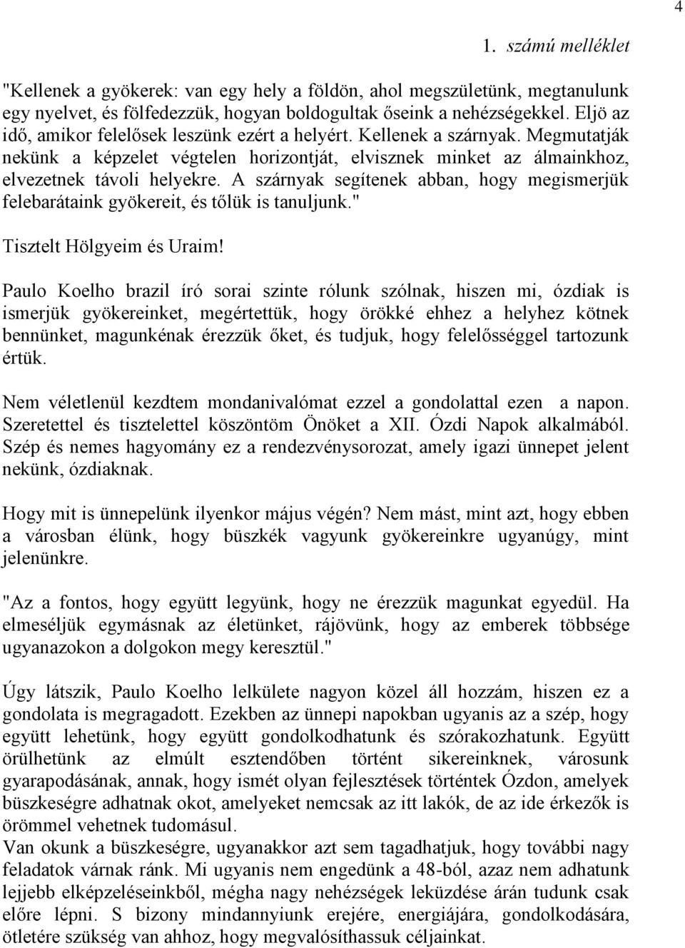 A szárnyak segítenek abban, hogy megismerjük felebarátaink gyökereit, és tőlük is tanuljunk." Tisztelt Hölgyeim és Uraim!