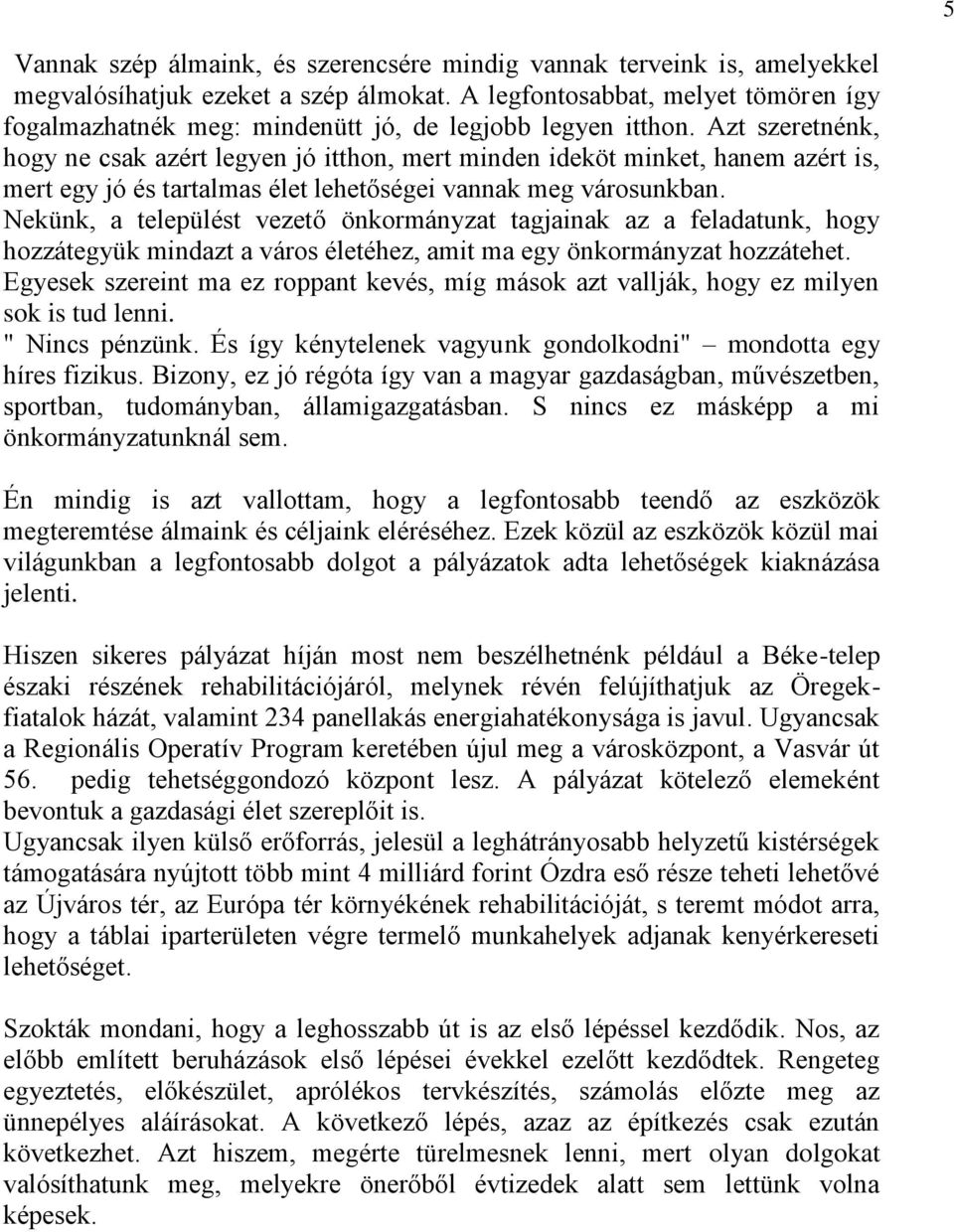 Azt szeretnénk, hogy ne csak azért legyen jó itthon, mert minden ideköt minket, hanem azért is, mert egy jó és tartalmas élet lehetőségei vannak meg városunkban.