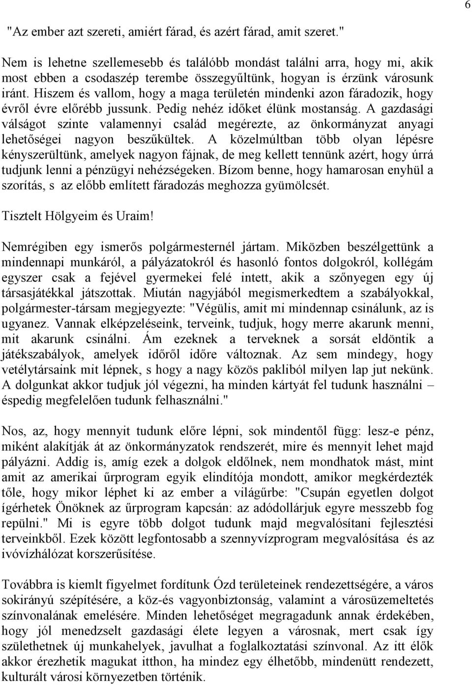 Hiszem és vallom, hogy a maga területén mindenki azon fáradozik, hogy évről évre előrébb jussunk. Pedig nehéz időket élünk mostanság.