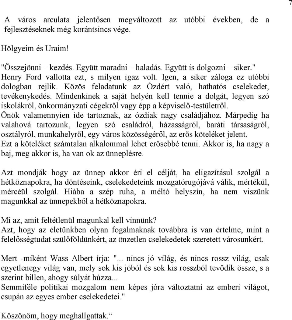 Mindenkinek a saját helyén kell tennie a dolgát, legyen szó iskolákról, önkormányzati cégekről vagy épp a képviselő-testületről. Önök valamennyien ide tartoznak, az ózdiak nagy családjához.