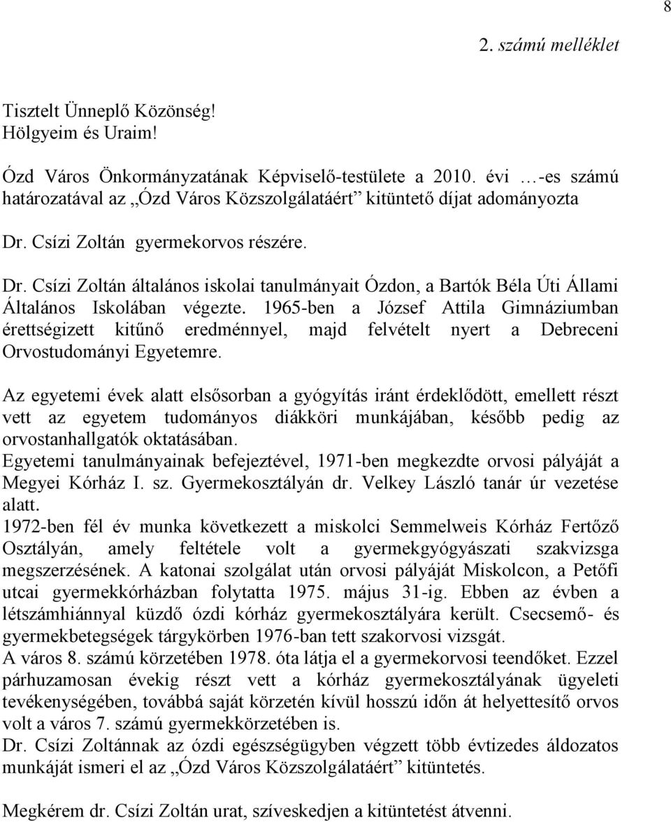 1965-ben a József Attila Gimnáziumban érettségizett kitűnő eredménnyel, majd felvételt nyert a Debreceni Orvostudományi Egyetemre.