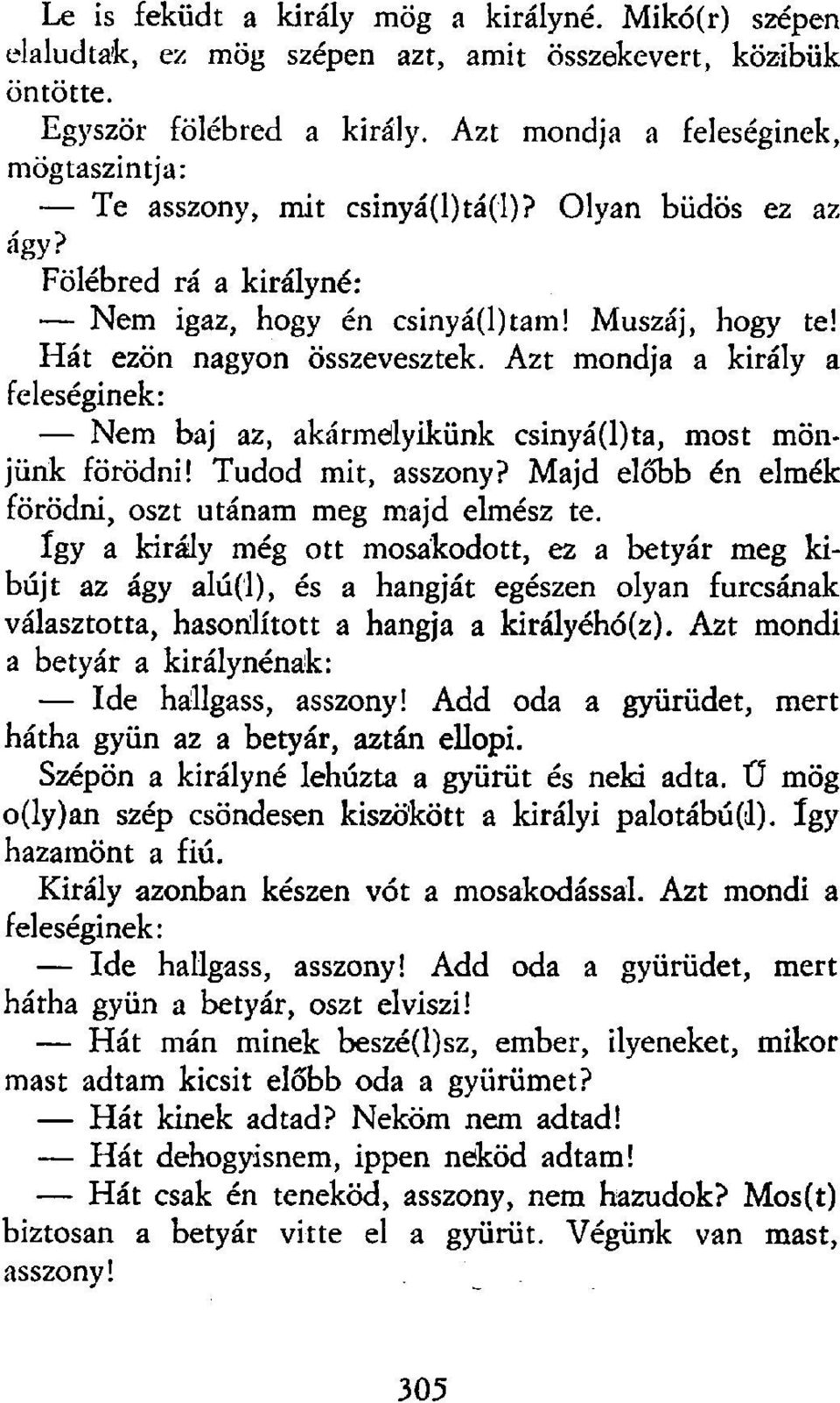 Azt mondja a király a feleséginek: Nem baj az, akármelyikünk csinyá(l)ta, most mönjünk förödni! Tudod mit, asszony? Majd előbb én elmék förödni, oszt utánam meg majd elmész te.