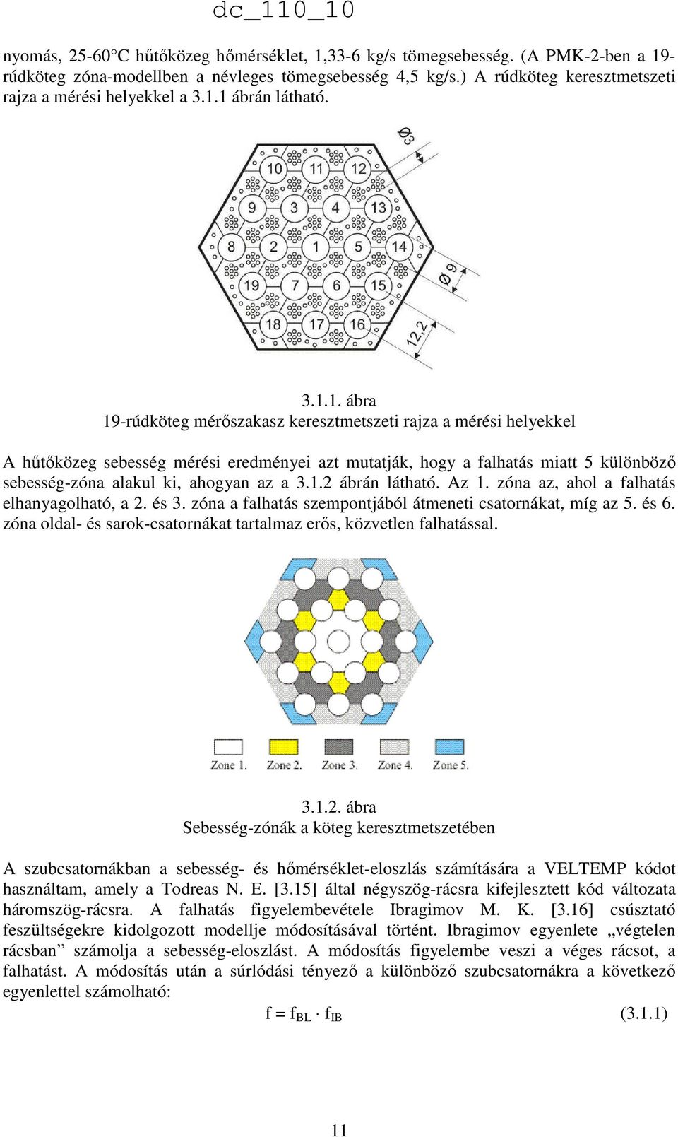 1 ábrán látható. 3.1.1. ábra 19-rúdköteg mérıszakasz keresztmetszeti rajza a mérési helyekkel A hőtıközeg sebesség mérési eredményei azt mutatják, hogy a falhatás miatt 5 különbözı sebesség-zóna alakul ki, ahogyan az a 3.