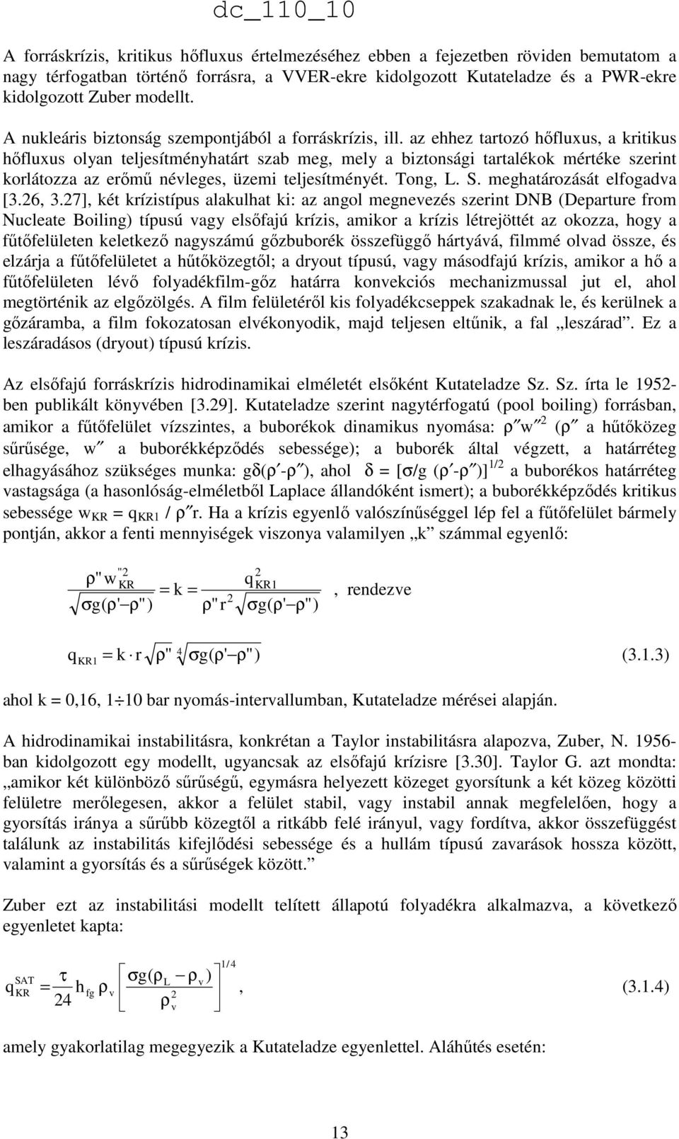 az ehhez tartozó hıfluxus, a kritikus hıfluxus olyan teljesítményhatárt szab meg, mely a biztonsági tartalékok mértéke szerint korlátozza az erımő névleges, üzemi teljesítményét. Tong, L. S.