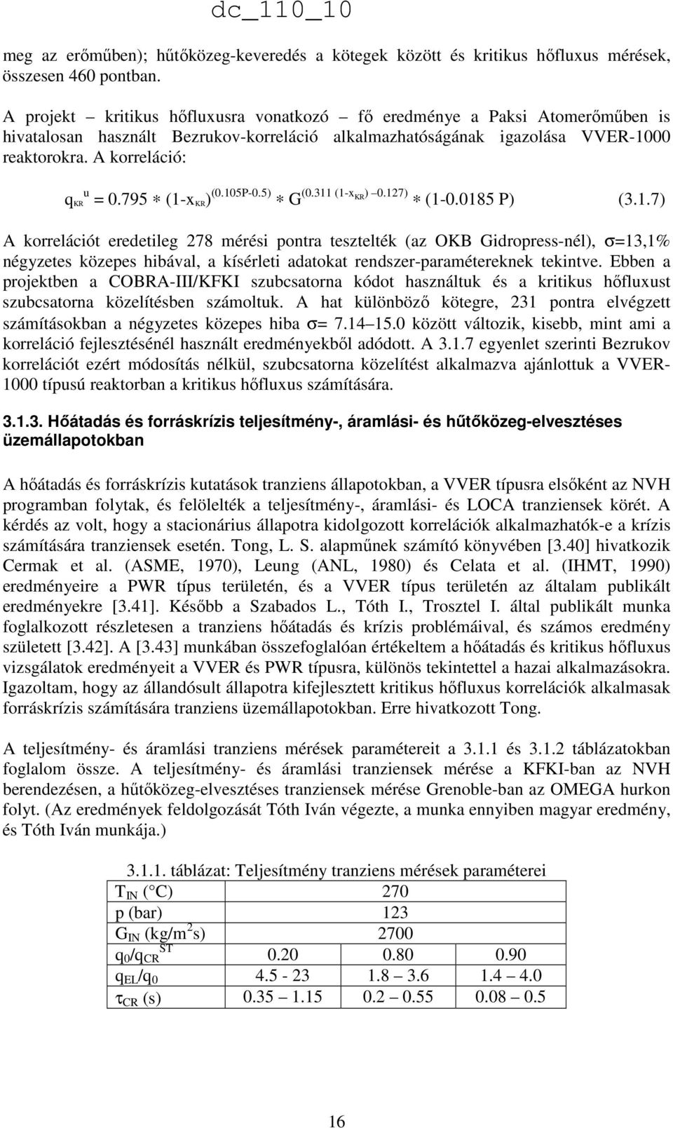 795 (1-x KR) (0.105P-0.5) G (0.311 (1-x KR ) 0.127) (1-0.0185 P) (3.1.7) A korrelációt eredetileg 278 mérési pontra tesztelték (az OKB Gidropress-nél), σ=13,1% négyzetes közepes hibával, a kísérleti adatokat rendszer-paramétereknek tekintve.