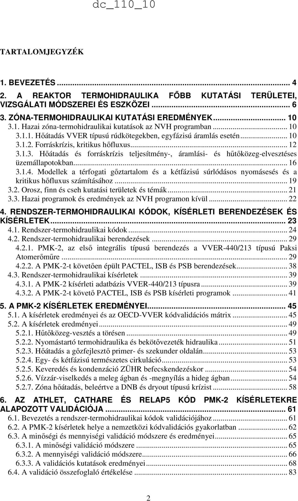 .. 16 3.1.4. Modellek a térfogati gıztartalom és a kétfázisú súrlódásos nyomásesés és a kritikus hıfluxus számításához... 19 3.2. Orosz, finn és cseh kutatási területek és témák... 21 3.3. Hazai programok és eredmények az NVH programon kívül.