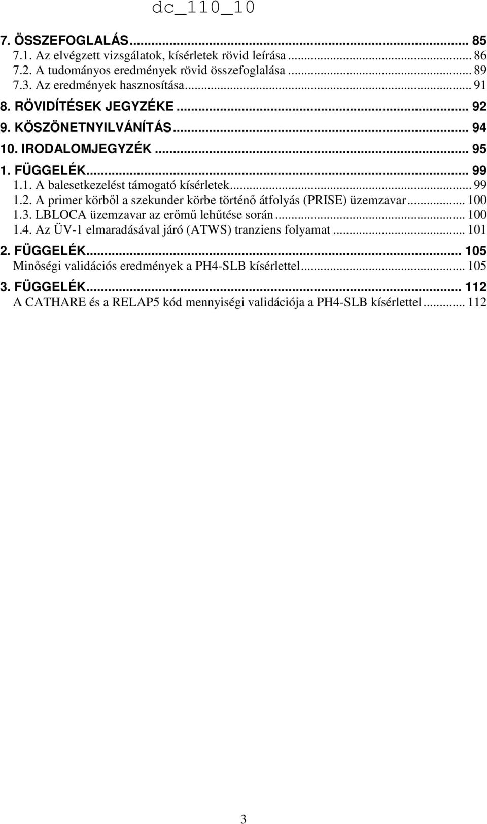 .. 100 1.3. LBLOCA üzemzavar az erımő lehőtése során... 100 1.4. Az ÜV-1 elmaradásával járó (ATWS) tranziens folyamat... 101 2. FÜGGELÉK.