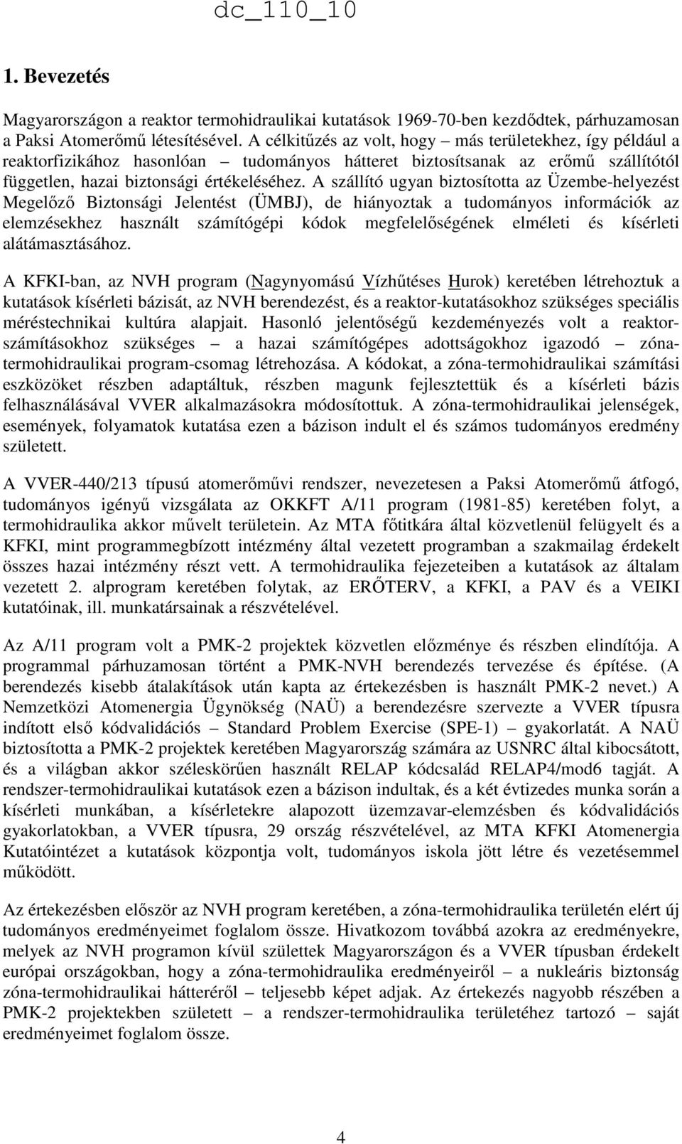 A szállító ugyan biztosította az Üzembe-helyezést Megelızı Biztonsági Jelentést (ÜMBJ), de hiányoztak a tudományos információk az elemzésekhez használt számítógépi kódok megfelelıségének elméleti és