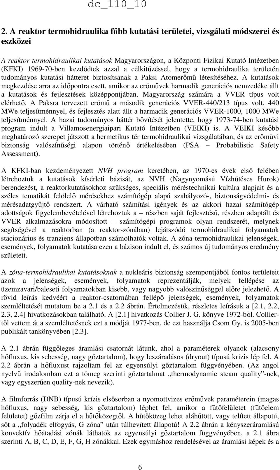 A kutatások megkezdése arra az idıpontra esett, amikor az erımővek harmadik generációs nemzedéke állt a kutatások és fejlesztések középpontjában. Magyarország számára a VVER típus volt elérhetı.