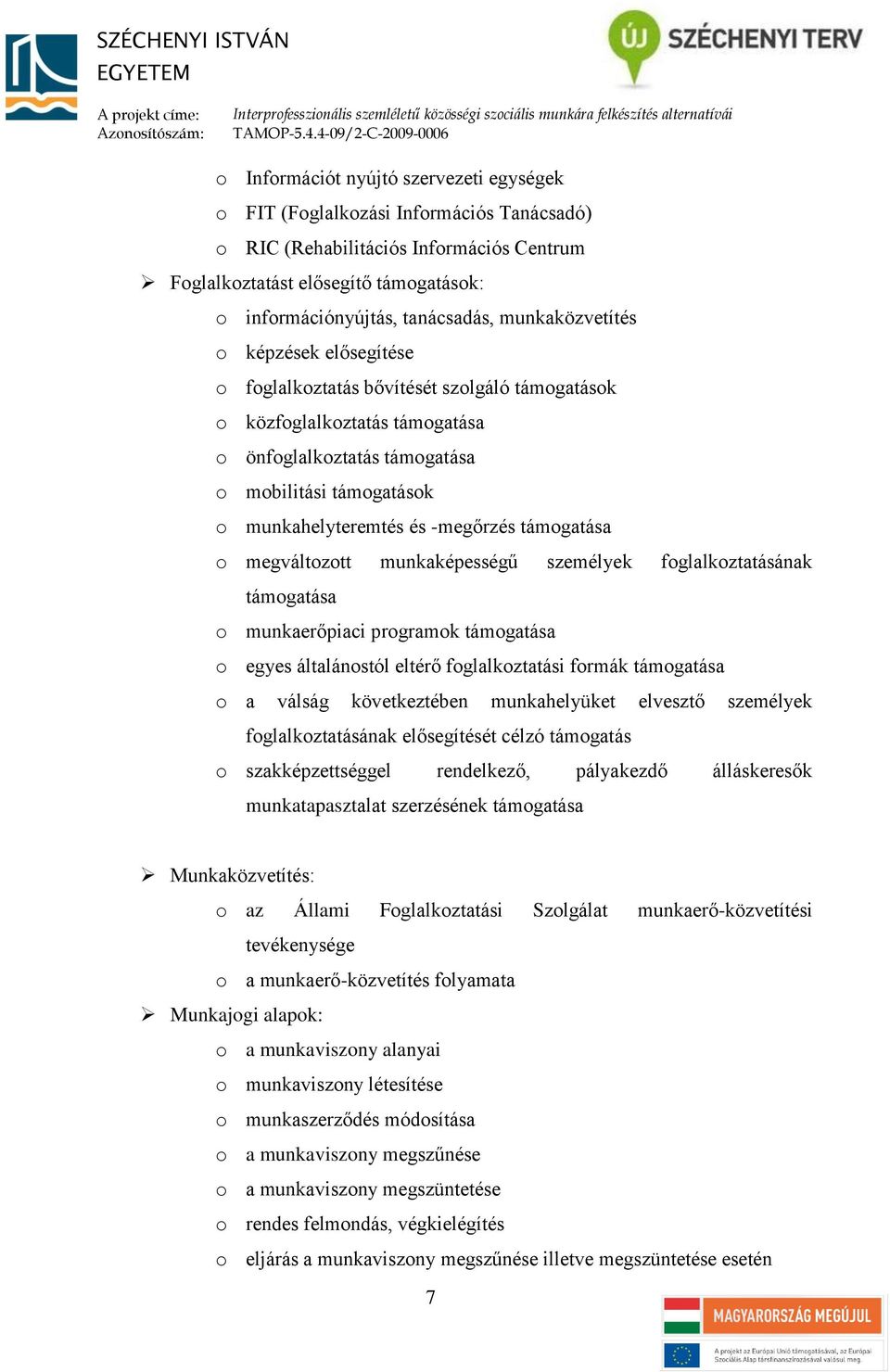 -megőrzés támogatása o megváltozott munkaképességű személyek foglalkoztatásának támogatása o munkaerőpiaci programok támogatása o egyes általánostól eltérő foglalkoztatási formák támogatása o a