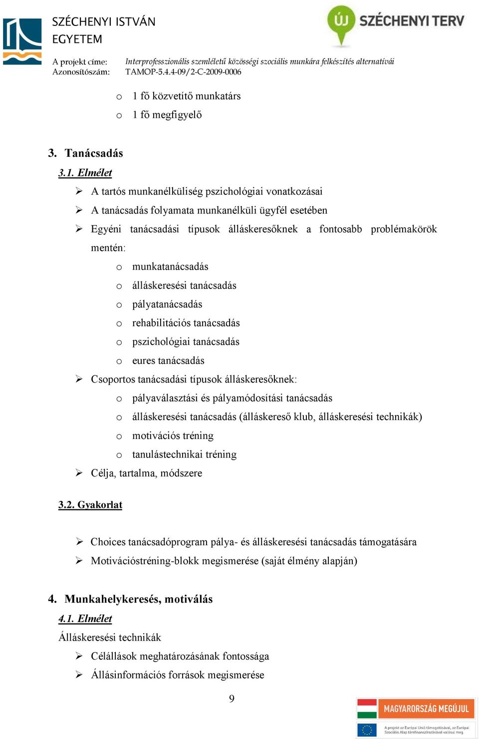 Csoportos tanácsadási típusok álláskeresőknek: o pályaválasztási és pályamódosítási tanácsadás o álláskeresési tanácsadás (álláskereső klub, álláskeresési technikák) o motivációs tréning o