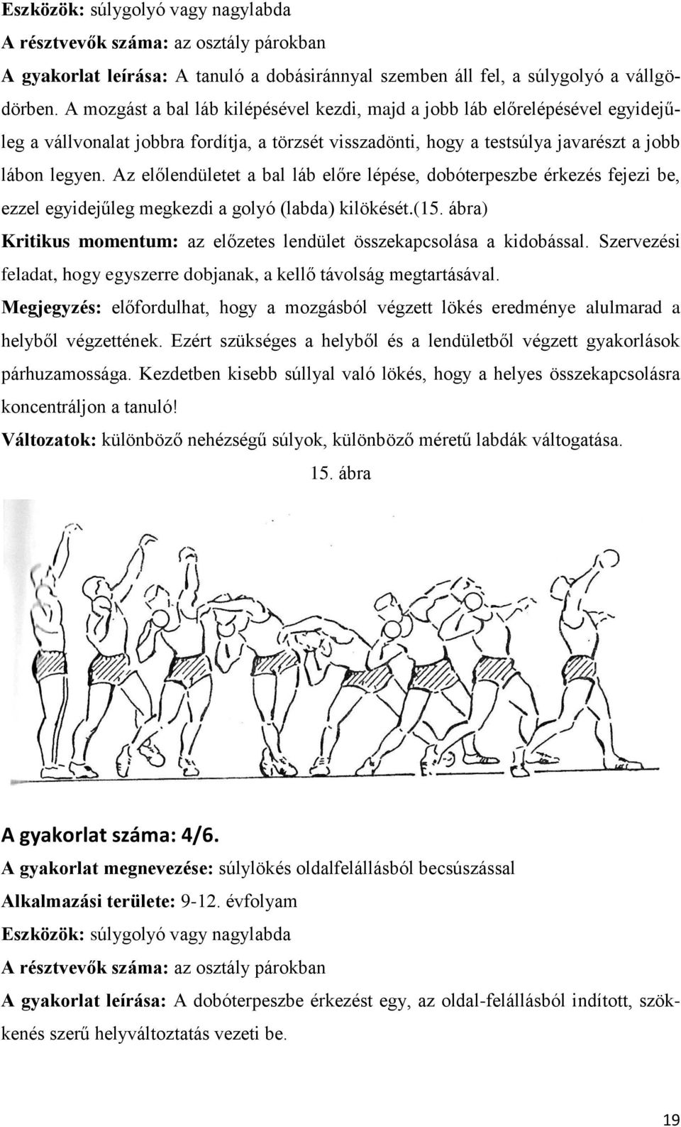 Az előlendületet a bal láb előre lépése, dobóterpeszbe érkezés fejezi be, ezzel egyidejűleg megkezdi a golyó (labda) kilökését.(15.