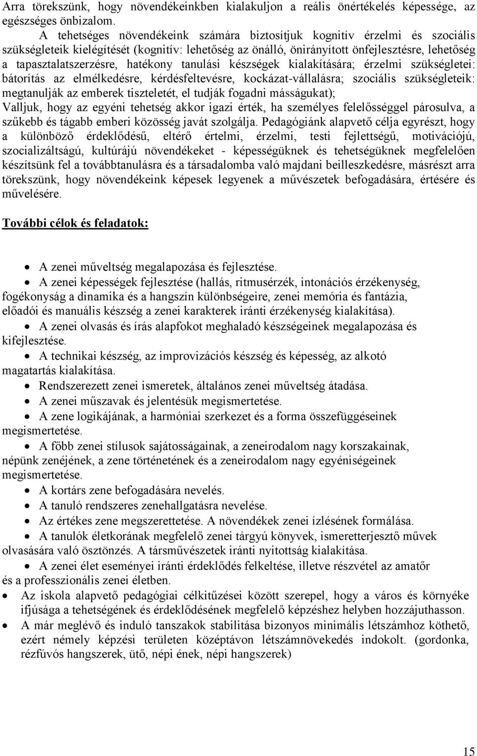 hatékony tanulási készségek kialakítására; érzelmi szükségletei: bátorítás az elmélkedésre, kérdésfeltevésre, kockázat-vállalásra; szociális szükségleteik: megtanulják az emberek tiszteletét, el