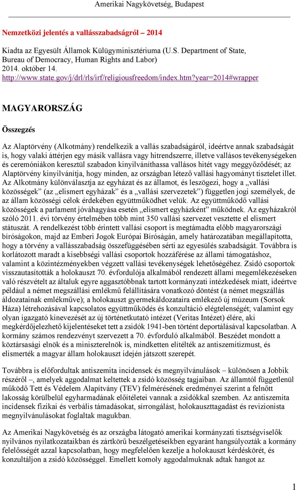 year=2014#wrapper MAGYARORSZÁG Összegzés Az Alaptörvény (Alkotmány) rendelkezik a vallás szabadságáról, ideértve annak szabadságát is, hogy valaki áttérjen egy másik vallásra vagy hitrendszerre,