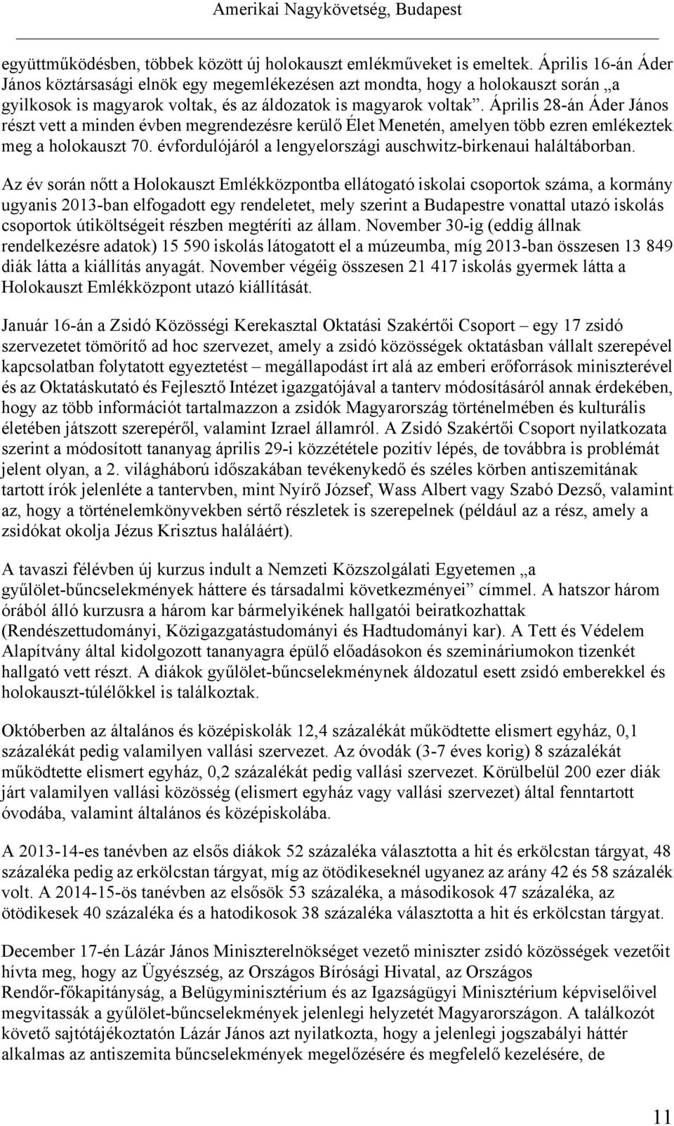 Április 28-án Áder János részt vett a minden évben megrendezésre kerülő Élet Menetén, amelyen több ezren emlékeztek meg a holokauszt 70.