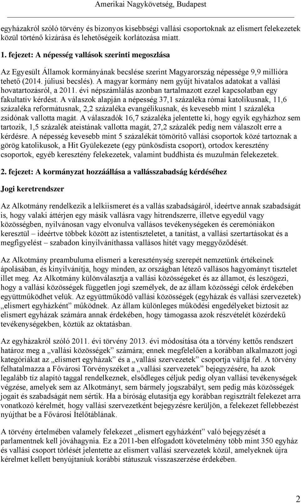 A magyar kormány nem gyűjt hivatalos adatokat a vallási hovatartozásról, a 2011. évi népszámlálás azonban tartalmazott ezzel kapcsolatban egy fakultatív kérdést.