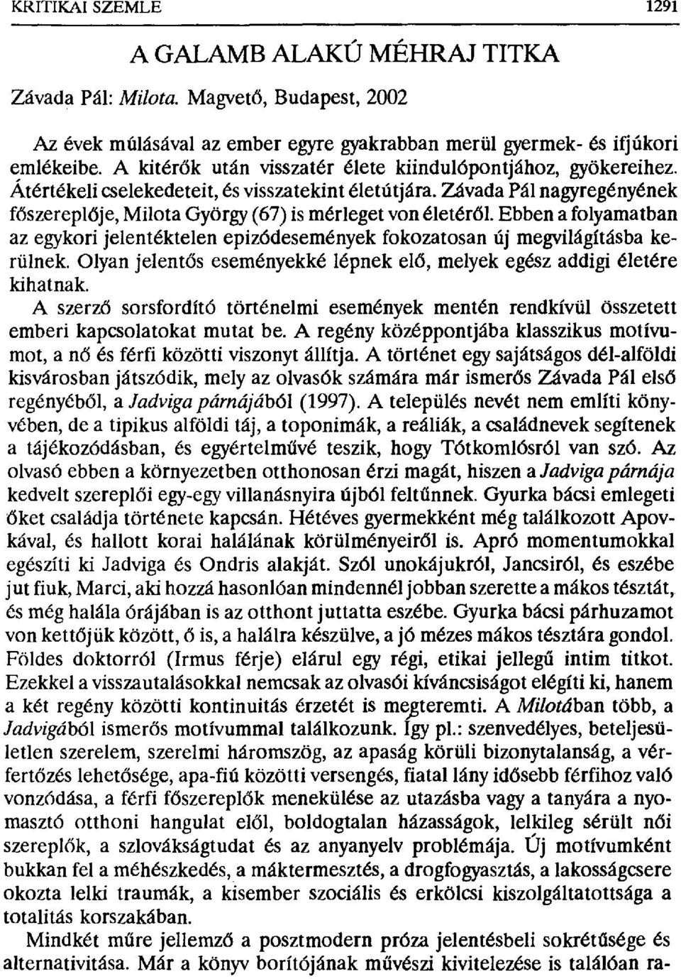 Závada Pál nagyregényének főszereplđje, Milota György (67) is mérleget von életér ől. Ebben a folyamatban az egykori jelentéktelen epizódesemények fokozatosan új megvilágításba kerülnek.