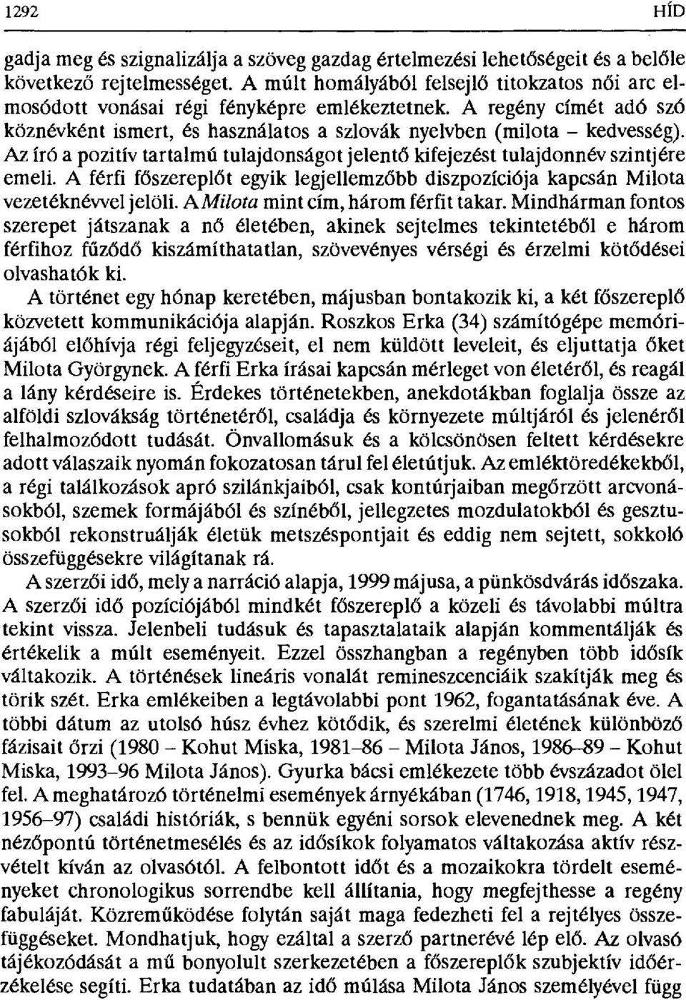 Az író a pozitív tartalmú tulajdonságot jelent ő kifejezést tulajdonnév szintjére emeli. A férfi főszereplőt egyik legjellemzőbb diszpozíciója kapcsán Milota vezetéknévvel jelöli.