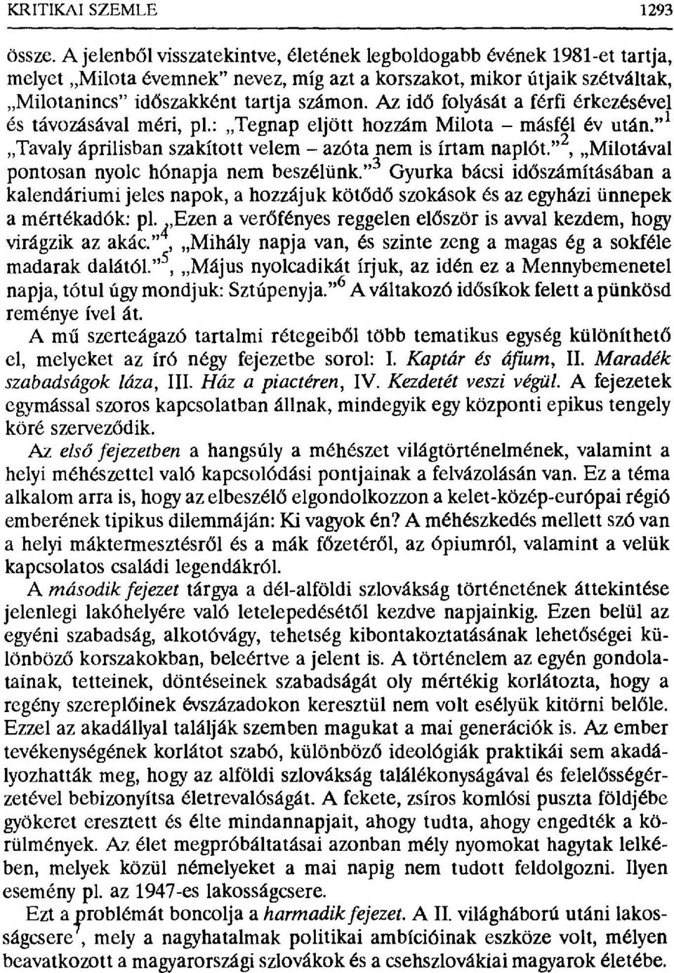 Az id ő folyását a férfi érkezésével és távozásával méri, p1.: Tegnap eljött hozzám Milota másfél év után. " 1 Tavaly áprilisban szakított velem azóta nem is írtam naplót.