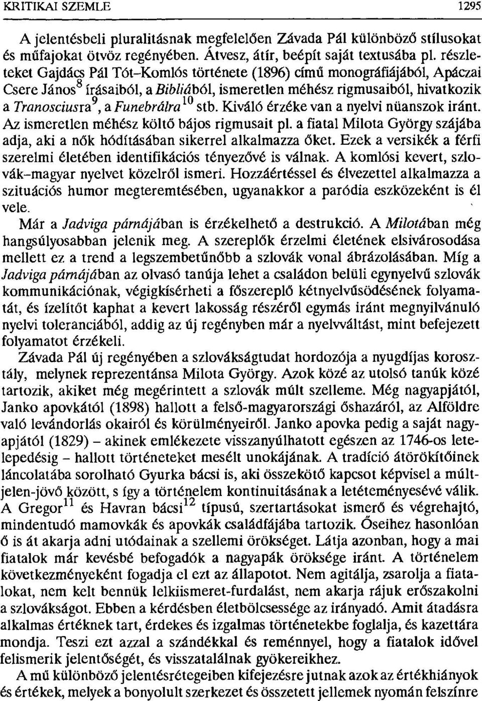 Kiváló érzéke van a nyelvi nüanszok iránt. Az ismeretlen méhész költ ő bájos rigmusait pl. a fiatal Milota György szájába adja, aki a nők hódításában sikerrel alkalmazza бket.