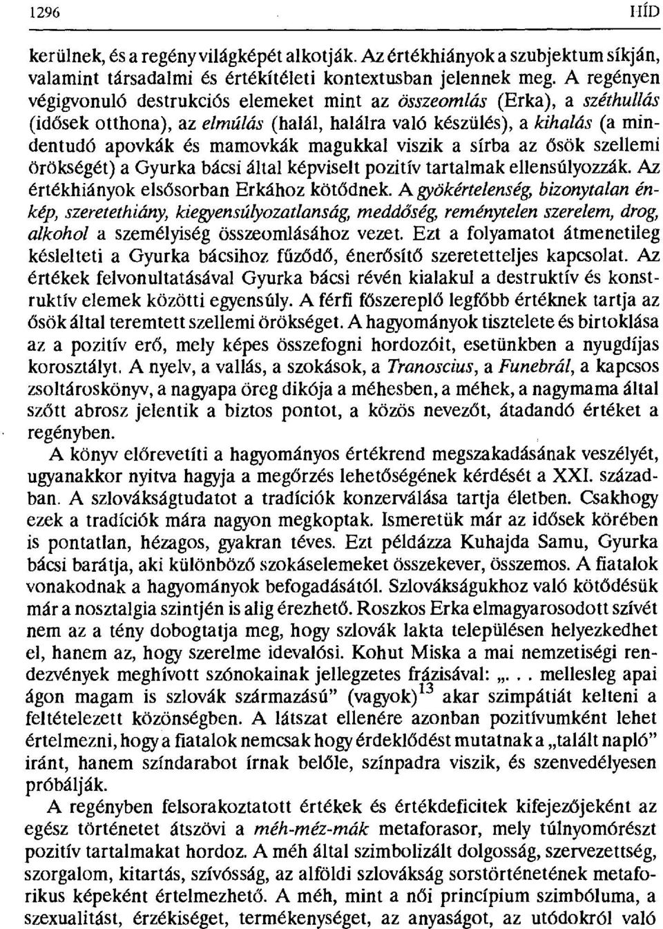 viszik a sírba az ősök szellemi örökségét) a Gyurka bácsi által képviselt pozitív tartalmak ellensúlyozzák. Az értékhiányok els ősorban Erkához köt ődnek.