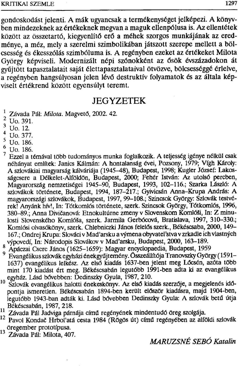 A regényben ezeket az értékeket Milota György képviseli.