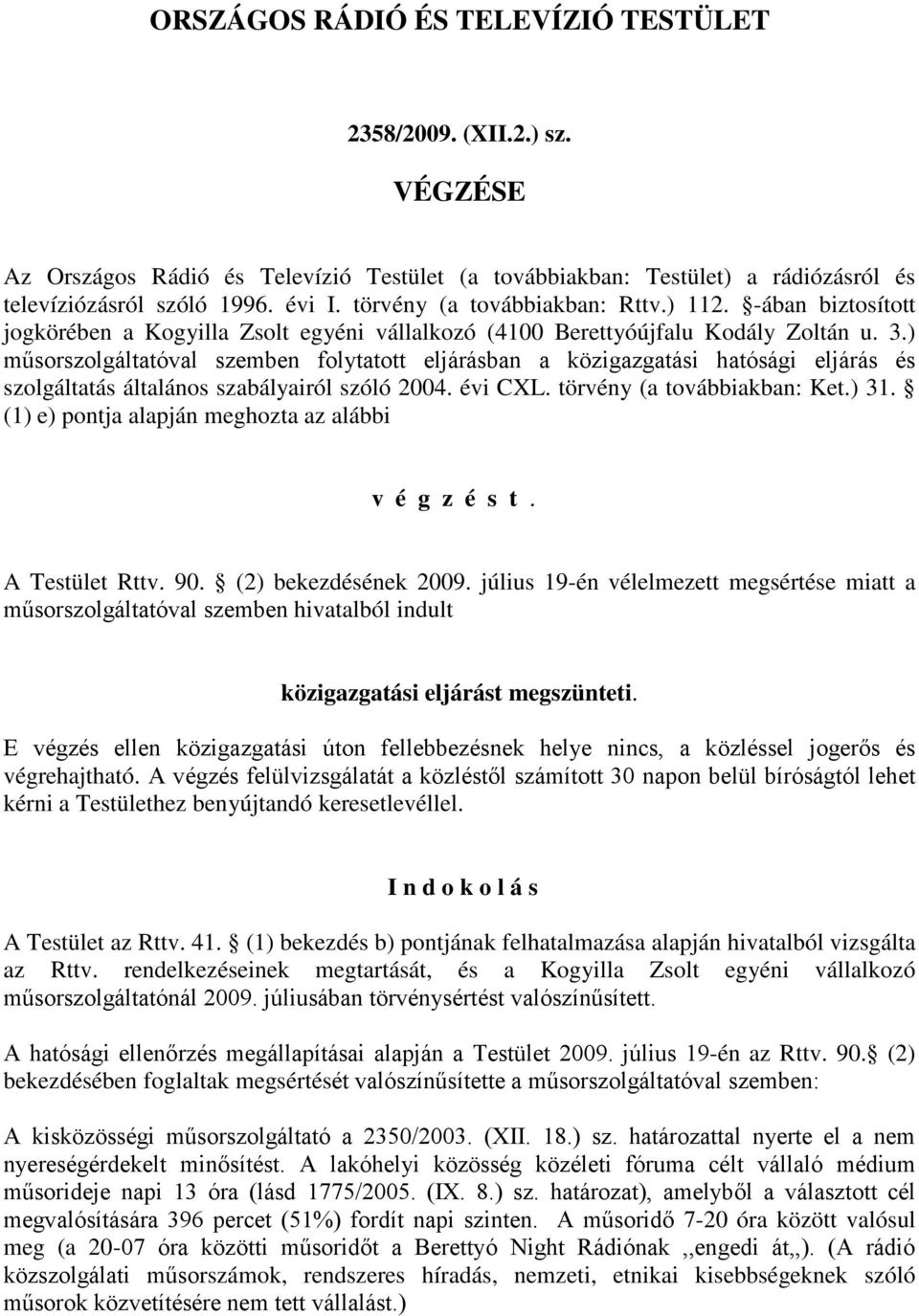 ) műsorszolgáltatóval szemben folytatott eljárásban a közigazgatási hatósági eljárás és szolgáltatás általános szabályairól szóló 2004. évi CXL. törvény (a továbbiakban: Ket.) 31.