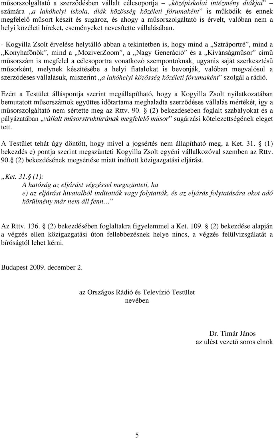 - Kogyilla Zsolt érvelése helytálló abban a tekintetben is, hogy mind a Sztráportré, mind a Konyhafőnök, mind a MoziverZoom, a Nagy Generáció és a Kívánságműsor című műsorszám is megfelel a