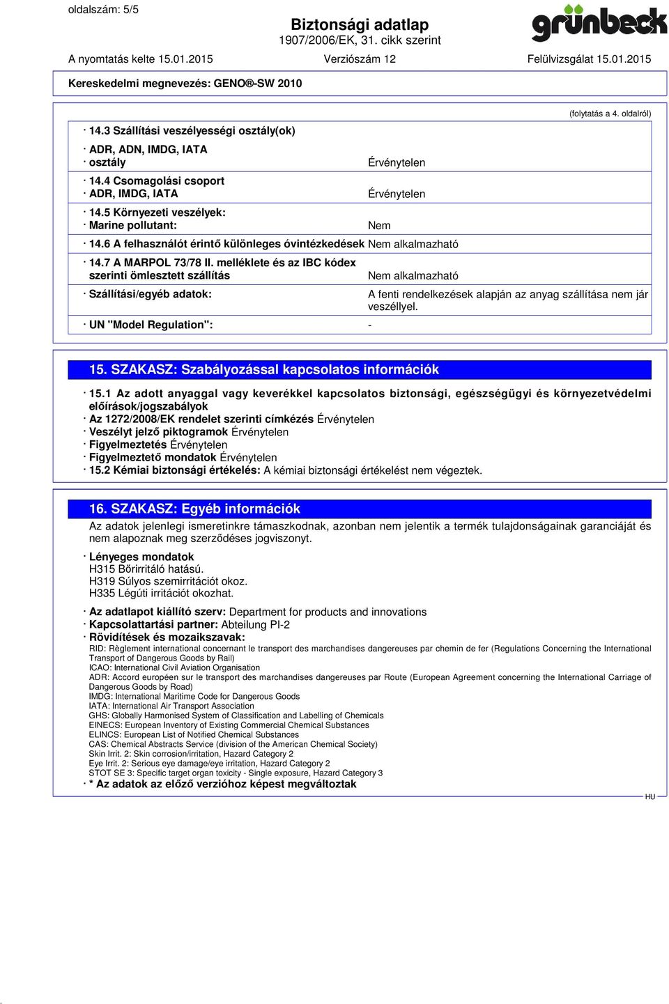 melléklete és az IBC kódex szerinti ömlesztett szállítás Nem alkalmazható (folytatás a 4. oldalról) Szállítási/egyéb adatok: A fenti rendelkezések alapján az anyag szállítása nem jár veszéllyel.