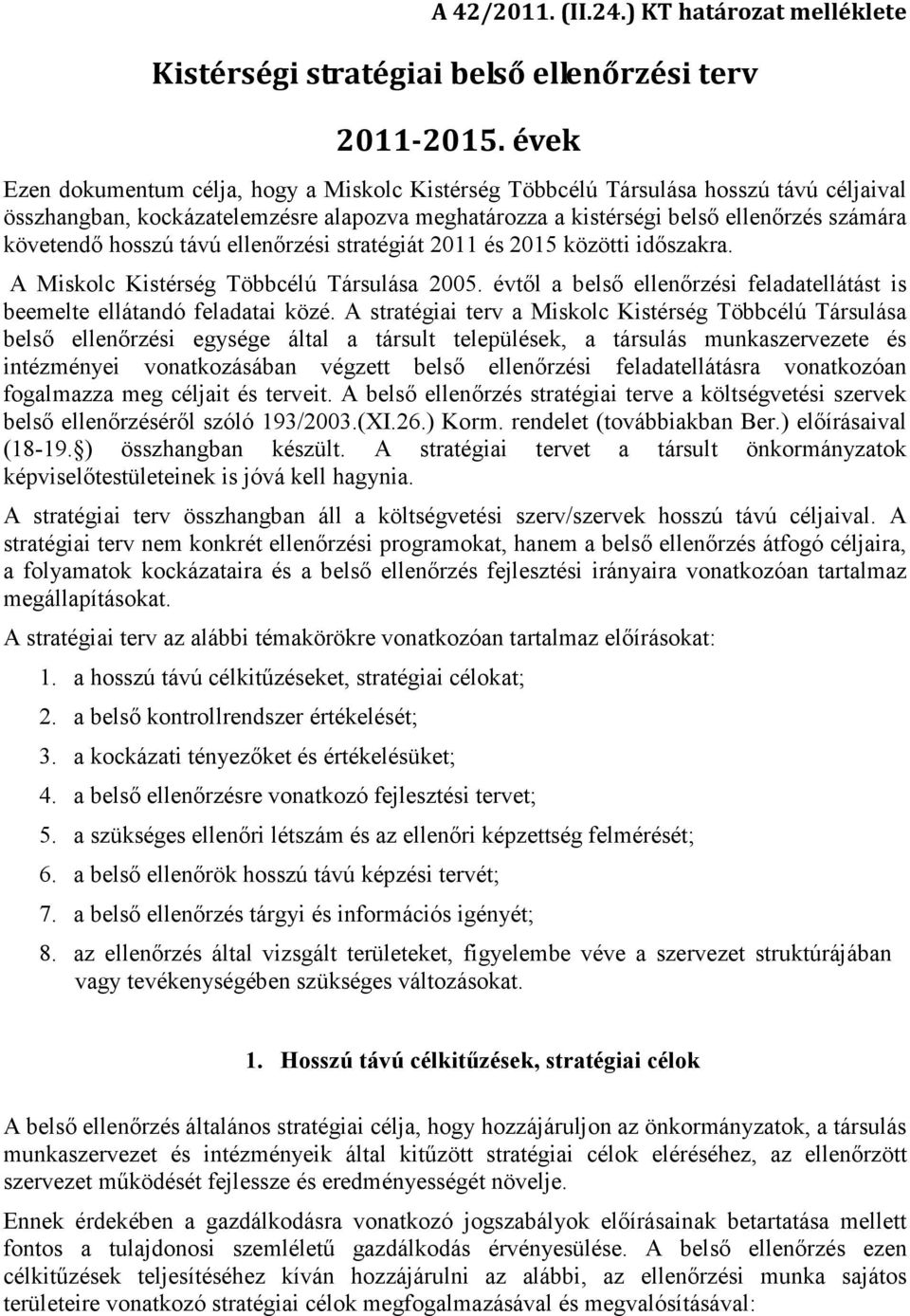 hosszú távú ellenırzési stratégiát 2011 és 2015 közötti idıszakra. A Miskolc Kistérség Többcélú Társulása 2005. évtıl a belsı ellenırzési feladatellátást is beemelte ellátandó feladatai közé.