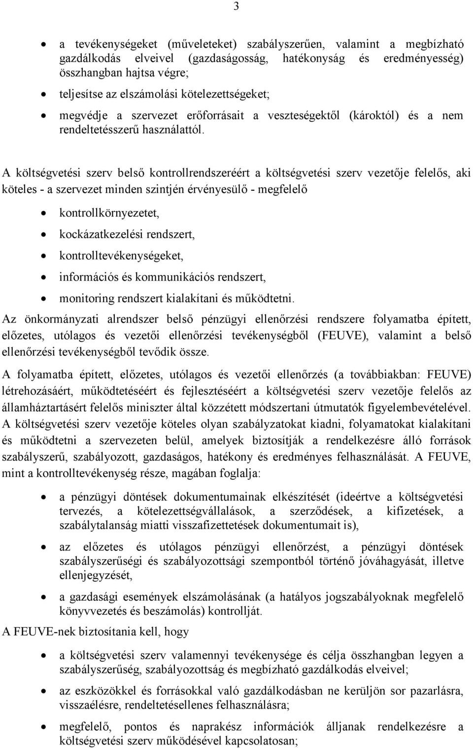 A költségvetési szerv belsı kontrollrendszeréért a költségvetési szerv vezetıje felelıs, aki köteles - a szervezet minden szintjén érvényesülı - megfelelı kontrollkörnyezetet, kockázatkezelési